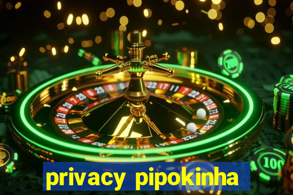 privacy pipokinha